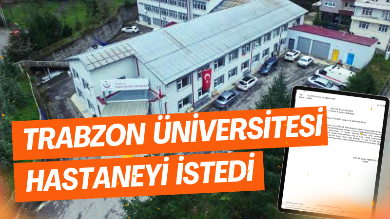 TRABZON ÜNİVERSİTESİ, HASTANEYİ İSTEDİ