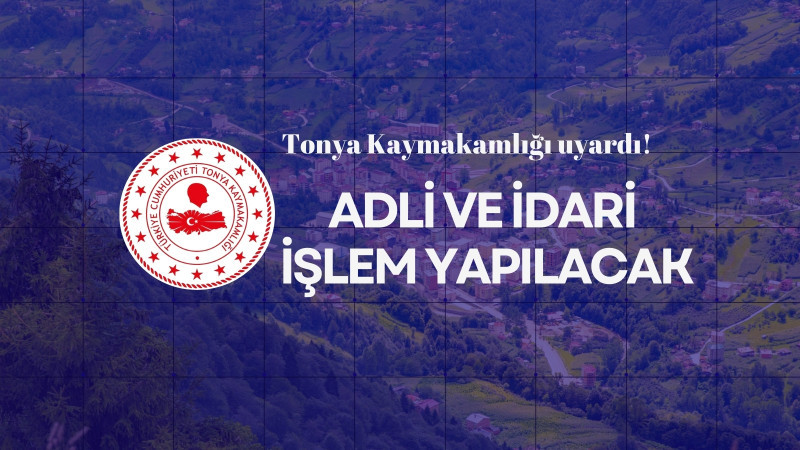 TONYA KAYMAKAMLIĞI UYARDI