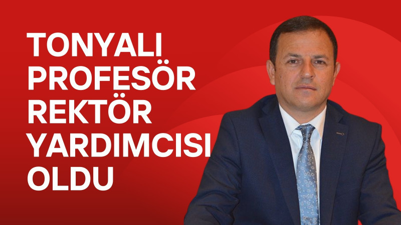 TONYALI PROFESÖR REKTÖR YARDIMCISI OLDU
