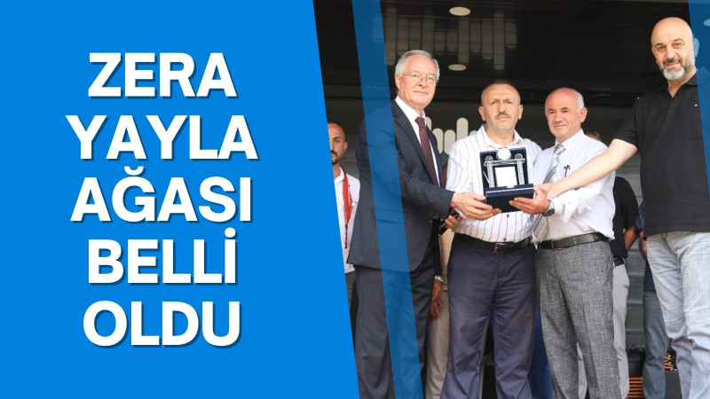 ZERA YAYLA AĞASI BELLİ OLDU