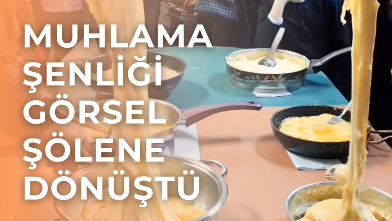 MUHLAMA ŞENLİĞİ GÖRSEL ŞÖLENE DÖNÜŞTÜ