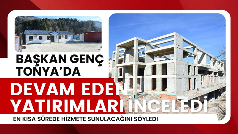 Tonya’da Devam Eden Projeler Yerinde İncelendi