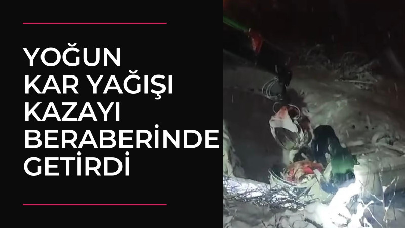 YOĞUN KAR YAĞIŞI KAZAYI BERABERİNDE GETİRDİ