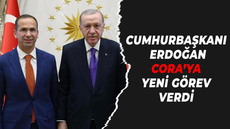 Cumhurbaşkanı  Erdoğan Cora’ya  Yeni Görev Verdi