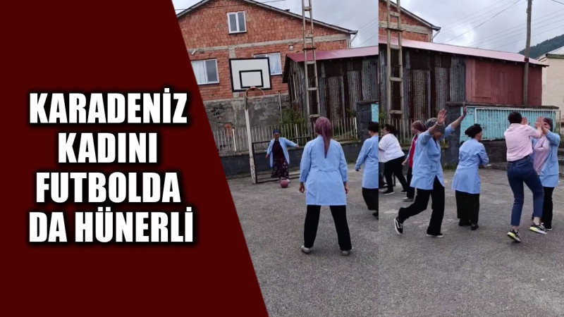 Karadeniz kadını futbolda da hünerli
