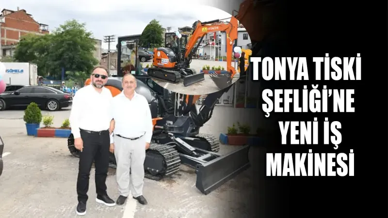 Tonya TİSKİ Şefliği’ne Yeni İş Makinesi