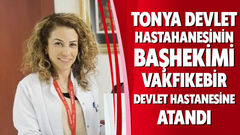  Tonya devlet hastahanesinden vakfıkebir devlet hastanesine atandı