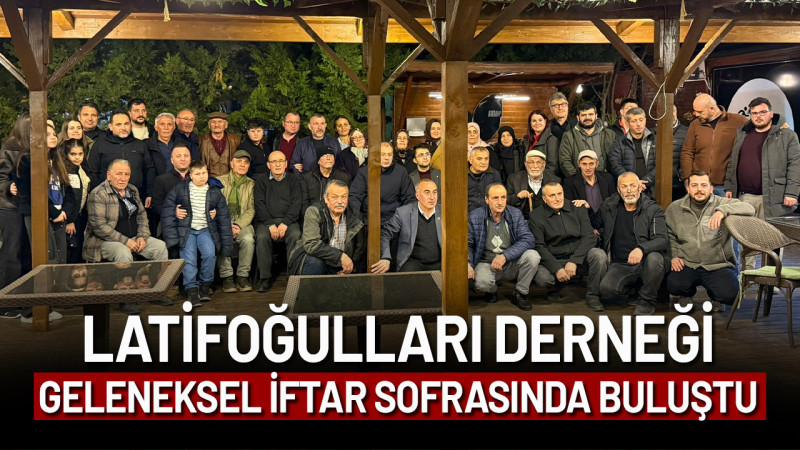 Latifoğulları Derneği Geleneksel İftar Sofrasında Buluştu