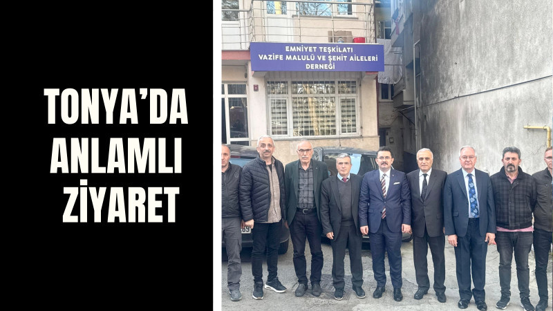 TONYA’DA ANLAMLI ZİYARET
