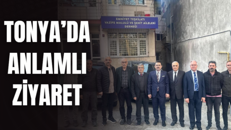 TONYA’DA ANLAMLI ZİYARET