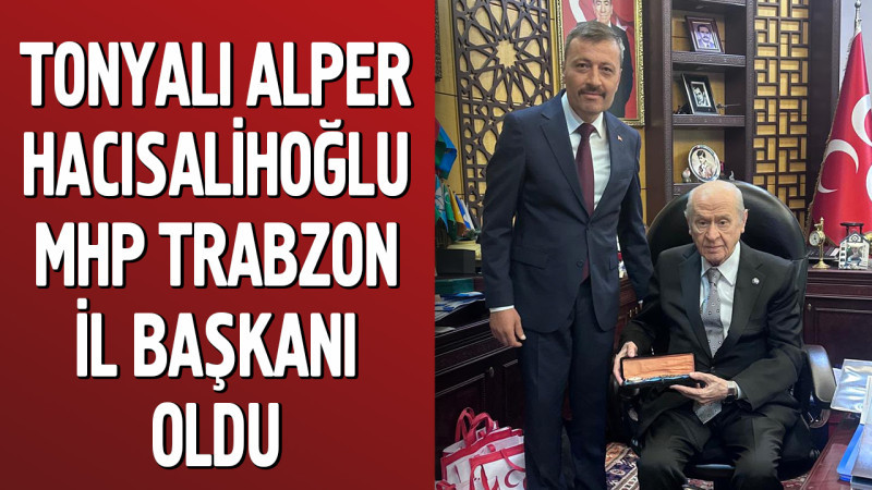 Tonyalı Alper Hacısalihoğlu MHP Trabzon İl Başkanı Oldu
